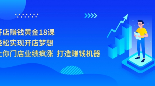 开店赚钱黄金18课，轻松实现开店梦想，让你门店业绩疯涨 打造赚钱机器 