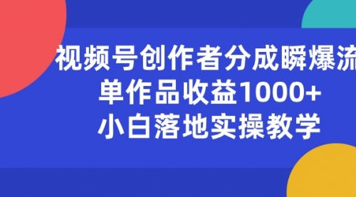 视频号创作者分成瞬爆流，单作品收益1000+，小白落地实操教学