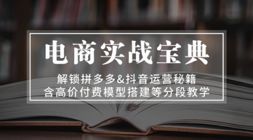 电商实战宝典 解锁拼多多&抖音运营秘籍 含高价付费模型搭建等分段教学