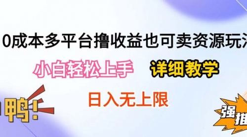 0成本多平台撸收益也可卖资源玩法，详细教学日入500+附资源