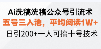 Ai洗稿洗稿公众号引流术，五号三入池，平均阅读1W+