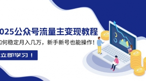 2025众公号流量主变现教程：如何稳定月入几万，新手新号也能操作