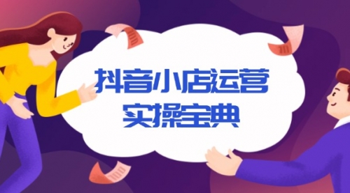 抖音小店运营实操宝典，从入驻到推广，详解店铺搭建及千川广告投放技巧