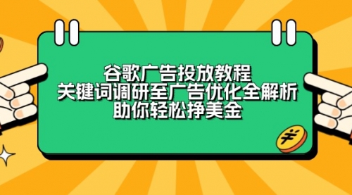 谷歌广告投放教程：关键词调研至广告优化全解析，助你轻松挣美金