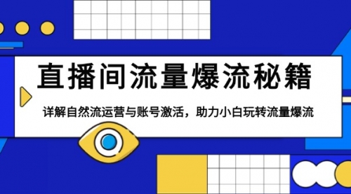 直播间流量爆流秘籍，详解自然流运营与账号激活，助力小白玩转流量爆流