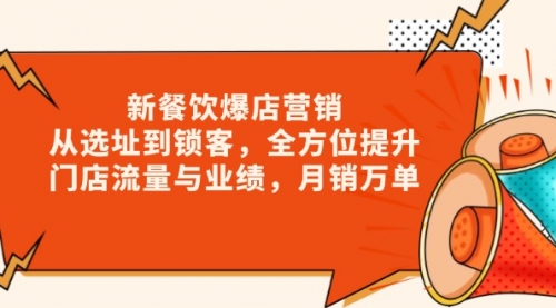 餐饮爆店营销，从选址到锁客，全方位提升门店流量与业绩，月销万单